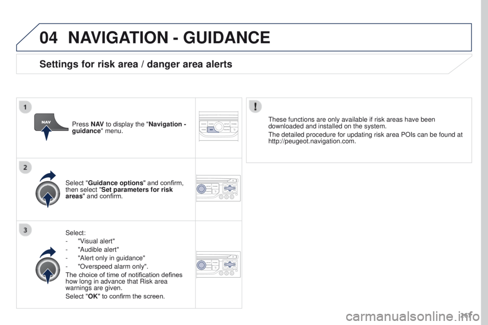 PEUGEOT 3008 2015.5.  Owners Manual 04
267
NAVIGATION - GUIDANCE
Select:
- 
"V
 isual alert"
-
 
"Audible alert"
-

 
"Alert only in guidance"
-

 
"Overspeed alarm only".
The choice of time of notificati