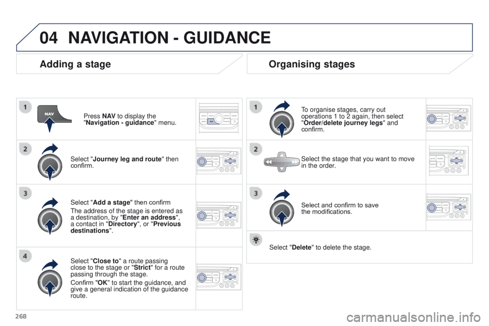 PEUGEOT 3008 2015.5.  Owners Manual 04
268
Adding a stage
Press N AV to display the 
"Navigation - guidance " menu.
Select "Journey leg and route " then 
confirm.
Select "Close to" a route passing 
close to the s