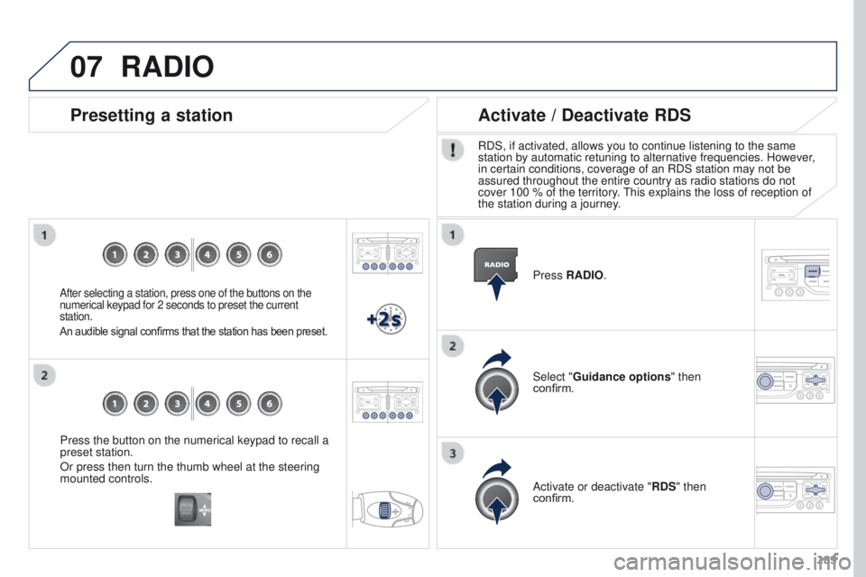 PEUGEOT 3008 2015.5.  Owners Manual 07
289
Press the button on the numerical keypad to recall a 
preset station.
Or press then turn the thumb wheel at the steering 
mounted controls.
Presetting a station
After selecting a station, press