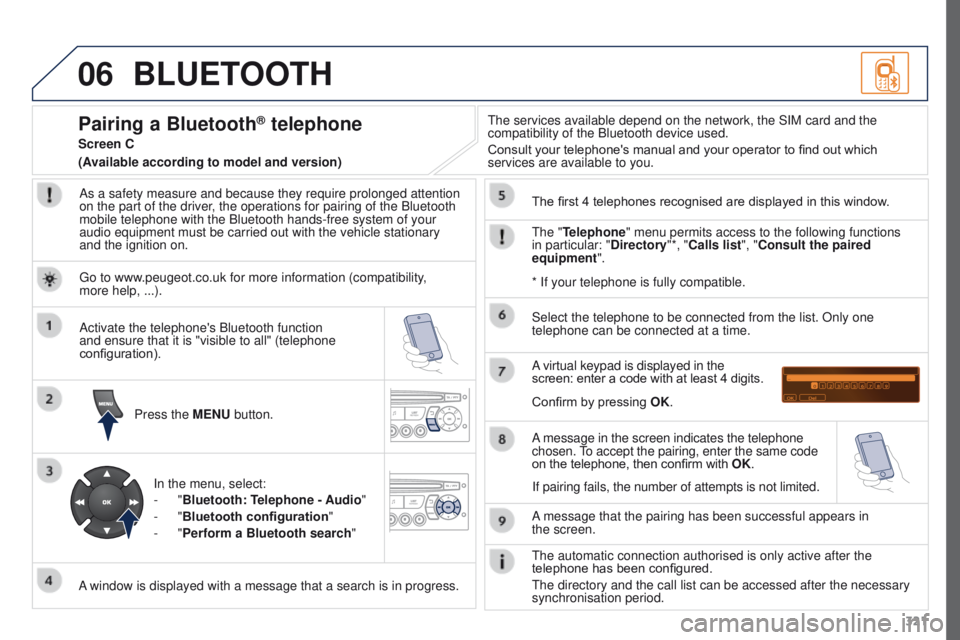 PEUGEOT 3008 2015.5. Owners Manual 06
321
BLUETOOTH
As a safety measure and because they require prolonged attention
on the part of the driver, the operations for pairing of the Bluetooth
mobile telephone with the Bluetooth hands-fre PEUGEOT 3008 2015.5. Owners Manual 06
321
BLUETOOTH
As a safety measure and because they require prolonged attention
on the part of the driver, the operations for pairing of the Bluetooth
mobile telephone with the Bluetooth hands-fre