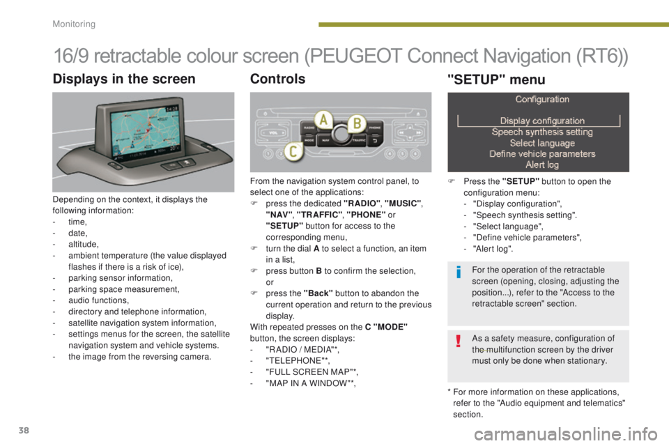 PEUGEOT 3008 2015.5. Owners Manual 38
16/9 retractable colour screen (PEUGEOT Connect Navigation (RT6))
* For more information on these applications, refer to the "Audio equipment and telematics"
section.
Displays in the scre PEUGEOT 3008 2015.5. Owners Manual 38
16/9 retractable colour screen (PEUGEOT Connect Navigation (RT6))
* For more information on these applications, refer to the "Audio equipment and telematics"
section.
Displays in the scre
