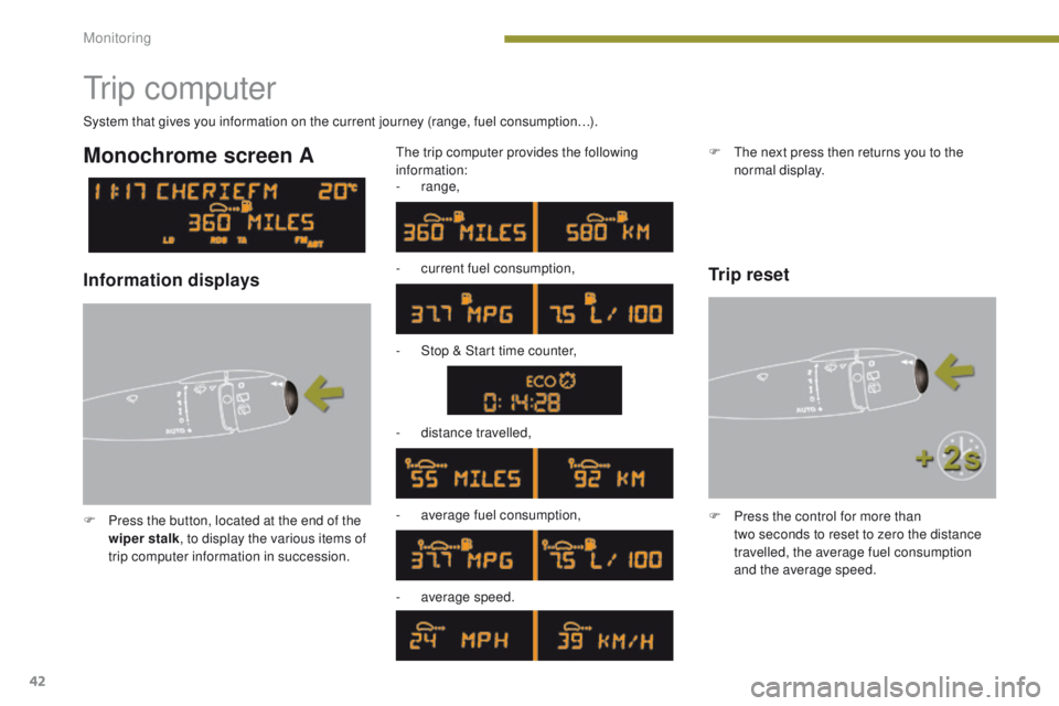 PEUGEOT 3008 2015.5.  Owners Manual 42
Tr i p  c o m p u t e r
F Press the button, located at the end of the wiper stalk , to display the various items of 
trip computer information in succession. The trip computer provides the followin