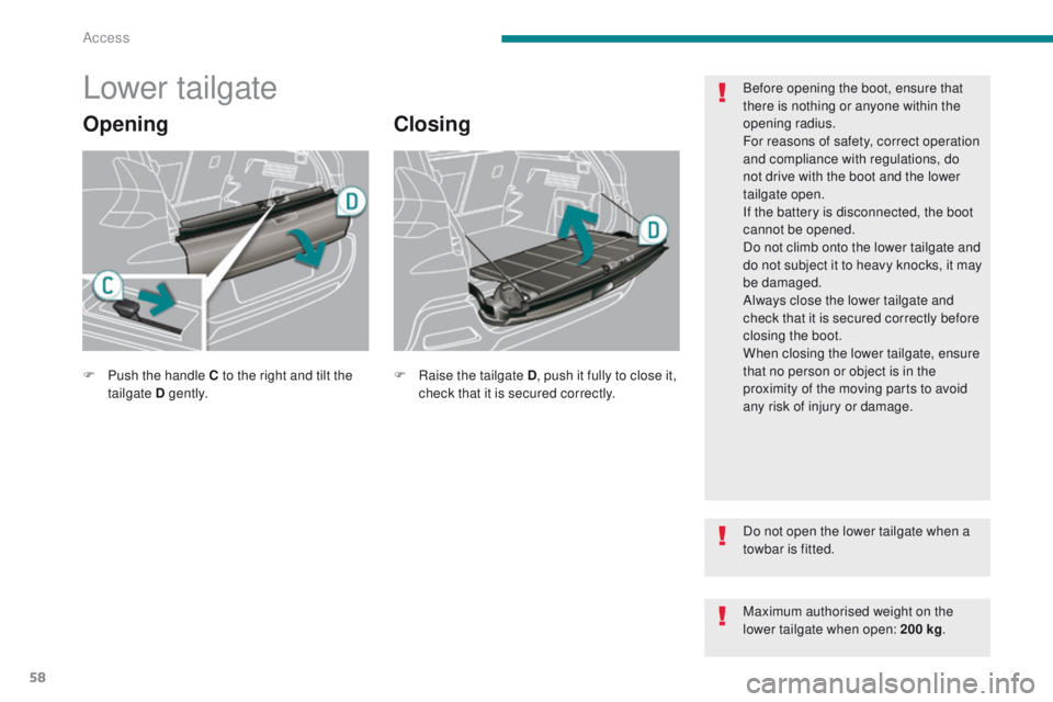 PEUGEOT 3008 2015.5.  Owners Manual 58
Lower tailgate
OpeningClosing
Before opening the boot, ensure that 
there is nothing or anyone within the 
opening radius.
For reasons of safety, correct operation 
and compliance with regulations,