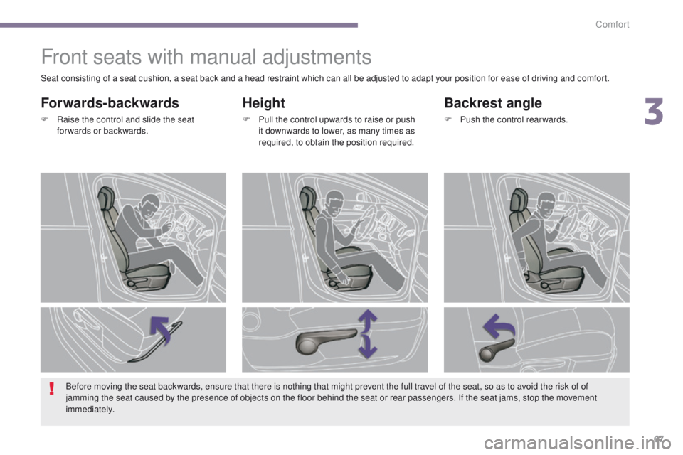 PEUGEOT 3008 2015.5.  Owners Manual 67
Front seats with manual adjustments
Height
F Pull the control upwards to raise or push it downwards to lower, as many times as 
required, to obtain the position required.
Backrest angle
F Push the 