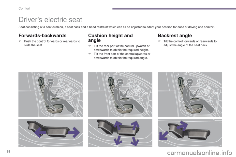 PEUGEOT 3008 2015.5.  Owners Manual 68
Driver's electric seat
Forwards-backwards
F Push the control for wards or rear wards to slide the seat.
Cushion height and  
angle
F Tilt the rear part of the control upwards or downwards to ob