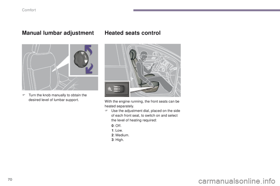 PEUGEOT 3008 2015.5.  Owners Manual 70
Heated seats control
With the engine running, the front seats can be 
heated separately.
F 
U
 se the adjustment dial, placed on the side 
of each front seat, to switch on and select 
the level of 