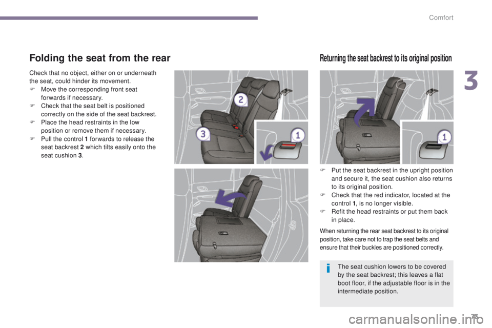 PEUGEOT 3008 2015.5. Owners Manual 73
Folding the seat from the rear
F Put the seat backrest in the upright position and secure it, the seat cushion also returns
to its original position.
F
C
heck that the red indicator, located at PEUGEOT 3008 2015.5. Owners Manual 73
Folding the seat from the rear
F Put the seat backrest in the upright position and secure it, the seat cushion also returns
to its original position.
F
C
heck that the red indicator, located at