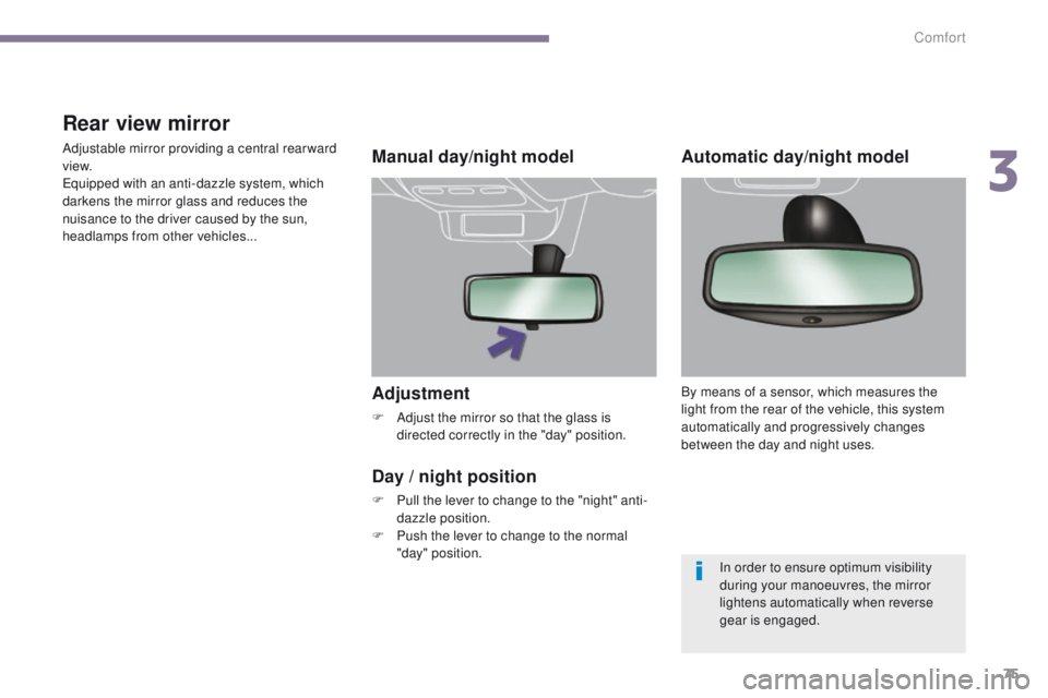 PEUGEOT 3008 2015.5.  Owners Manual 75
Adjustment
F Adjust the mirror so that the glass is directed correctly in the "day" position.
Manual day/night model
Day
  / night position
F Pull the lever to change to the "night"