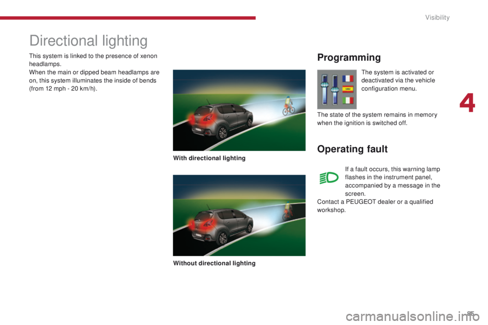 PEUGEOT 3008 2015.5.  Owners Manual 85
Directional lighting
With directional lighting
Without directional lighting
Programming
Operating fault
The system is activated or 
deactivated via the vehicle 
configuration menu.
If a fault occur
