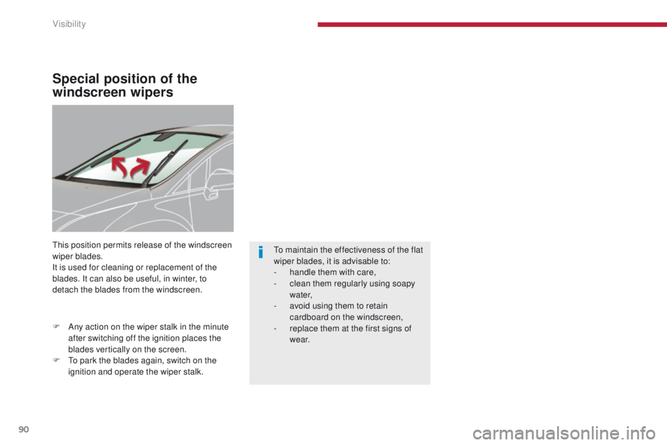 PEUGEOT 3008 2015.5.  Owners Manual 90
Special position of the 
windscreen wipers
This position permits release of the windscreen 
wiper blades.
It is used for cleaning or replacement of the 
blades. It can also be useful, in winter, to