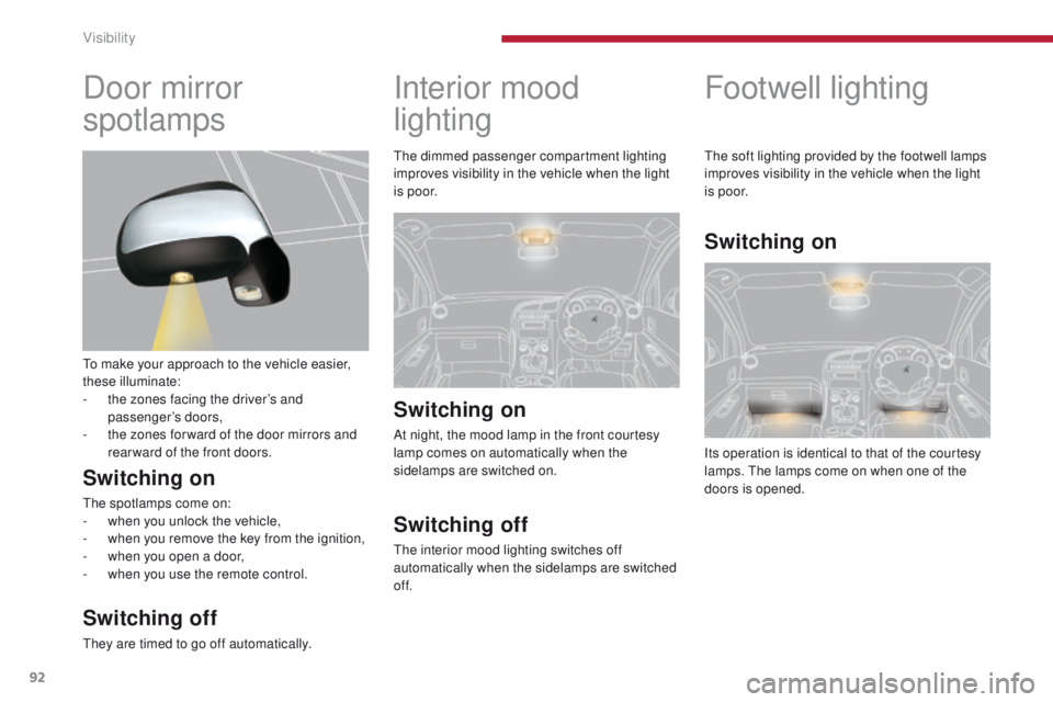 PEUGEOT 3008 2015.5. Owners Manual 92
Footwell lighting
Its operation is identical to that of the courtesy
lamps. The lamps come on when one of the
doors is opened. The soft lighting provided by the footwell lamps
improves visibilit PEUGEOT 3008 2015.5. Owners Manual 92
Footwell lighting
Its operation is identical to that of the courtesy
lamps. The lamps come on when one of the
doors is opened. The soft lighting provided by the footwell lamps
improves visibilit