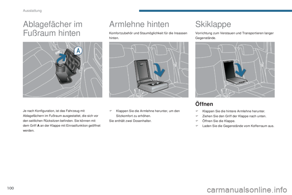 PEUGEOT 3008 2015.5.  Betriebsanleitungen (in German) 100
3008_de_Chap05_amenagements_ed01-2015
Armlehne hintenSkiklappe
Öffnen
F Klappen Sie die hintere Armlehne herunter.
F
 Z iehen Sie den Griff der Klappe nach unten.
F
 
Ö
 ffnen Sie die Klappe.
F
