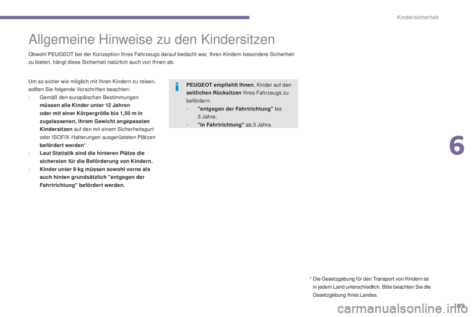 PEUGEOT 3008 2015.5.  Betriebsanleitungen (in German) 109
3008_de_Chap06_securite-enfants_ed01-2015
Allgemeine Hinweise zu den Kindersitzen
Obwohl PEUGEOT bei der Konzeption Ihres Fahrzeugs darauf bedacht war, Ihren Kindern besondere Sicherheit 
zu biete