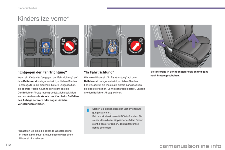 PEUGEOT 3008 2015.5.  Betriebsanleitungen (in German) 110
3008_de_Chap06_securite-enfants_ed01-2015
"In Fahrtrichtung"
Wenn ein Kindersitz "in Fahr trichtung" auf dem 
Beifahrersitz eingebaut wird, schieben Sie den 
Fahrzeugsitz in die ma