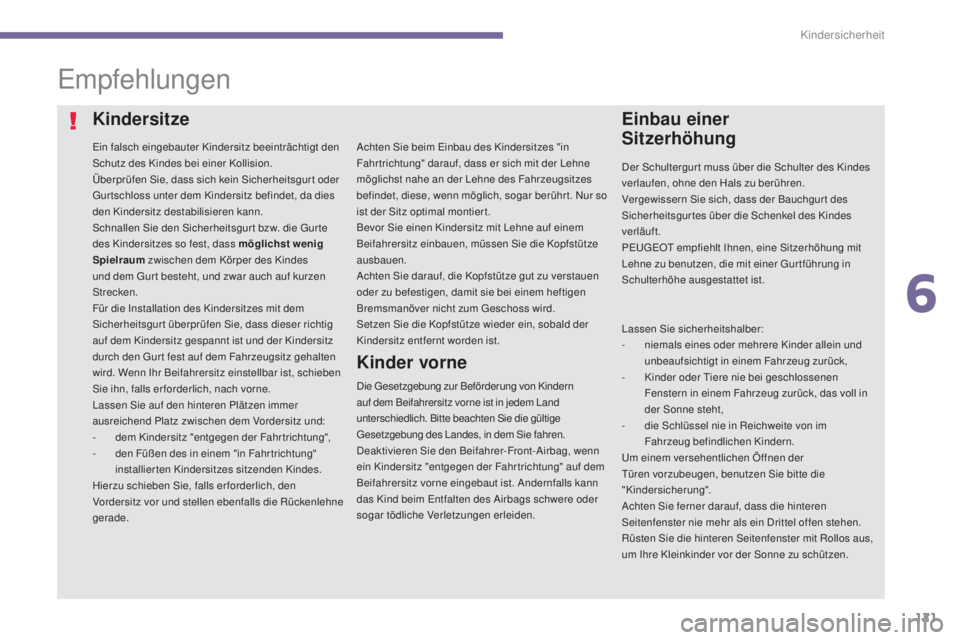 PEUGEOT 3008 2015.5.  Betriebsanleitungen (in German) 121
3008_de_Chap06_securite-enfants_ed01-2015
Empfehlungen
Ein falsch eingebauter Kindersitz beeinträchtigt den 
Schutz des Kindes bei einer Kollision.
Überprüfen Sie, dass sich kein Sicherheitsgur