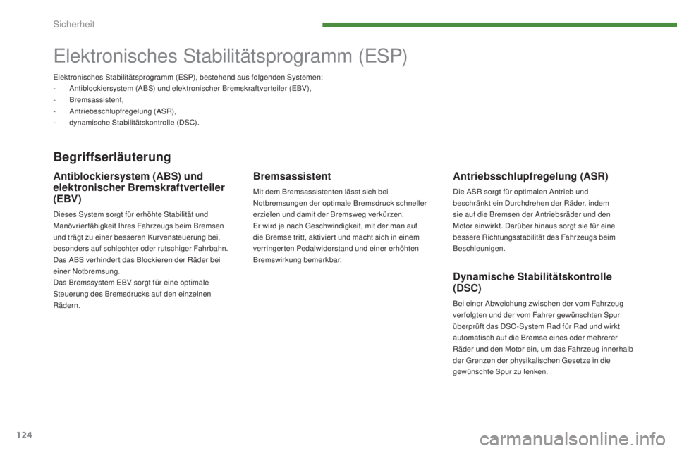 PEUGEOT 3008 2015.5.  Betriebsanleitungen (in German) 124
3008_de_Chap07_securite_ed01-2015
Elektronisches Stabilitätsprogramm (ESP)
Begriffserläuterung
Antriebsschlupfregelung (ASR)
Die ASR sorgt für optimalen Antrieb und 
beschränkt ein Durchdrehen
