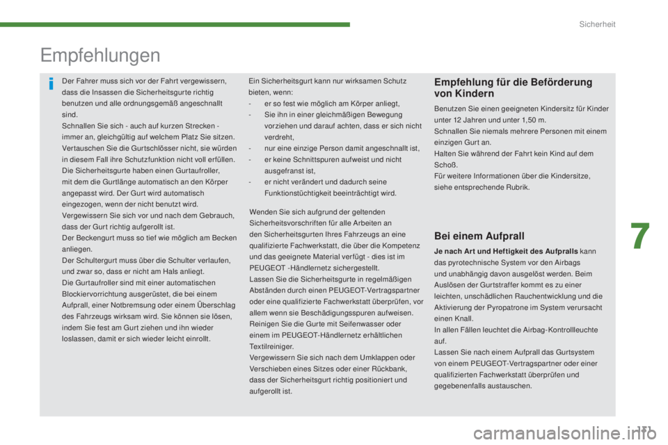 PEUGEOT 3008 2015.5.  Betriebsanleitungen (in German) 131
3008_de_Chap07_securite_ed01-2015
Der Fahrer muss sich vor der Fahr t vergewissern, 
dass die Insassen die Sicherheitsgur te richtig 
benutzen und alle ordnungsgemäß angeschnallt 
sind.
Schnalle