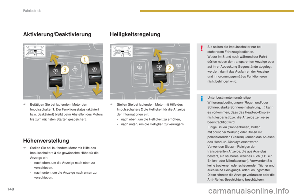 PEUGEOT 3008 2015.5.  Betriebsanleitungen (in German) 148
3008_de_Chap08_conduite_ed01-2015
F Betätigen Sie bei laufendem Motor den Impulsschalter 1 . Der Funktionsstatus (aktivier t 
bzw. deaktivier t) bleibt beim Abstellen des Motors 
bis zum nächste
