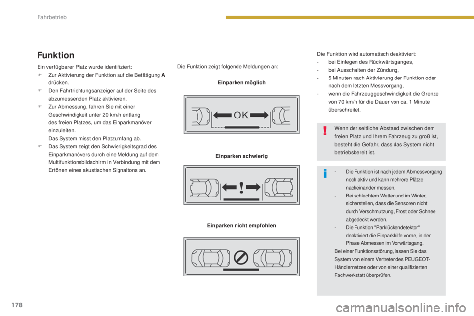 PEUGEOT 3008 2015.5.  Betriebsanleitungen (in German) 178
3008_de_Chap08_conduite_ed01-2015
Funktion
Ein verfügbarer Platz wurde identifiziert:
F Z ur Aktivierung der Funktion auf die Betätigung A 
drücken.
F
 
D
 en Fahr trichtungsanzeiger auf der Se