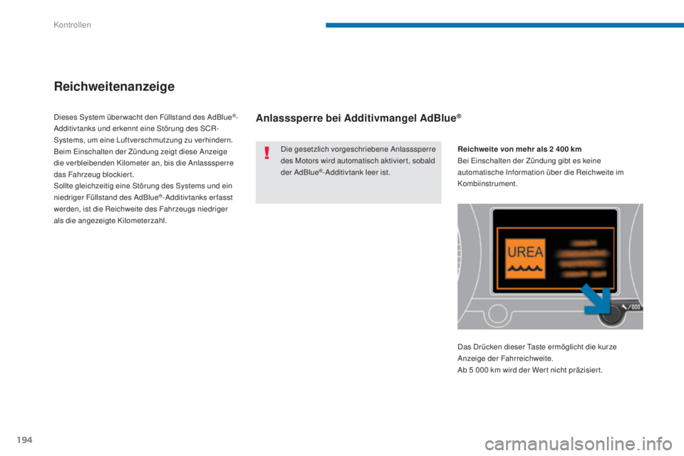 PEUGEOT 3008 2015.5.  Betriebsanleitungen (in German) 194
3008_de_Chap09_verifications_ed01-2015
Reichweitenanzeige
Die gesetzlich vorgeschriebene Anlasssperre 
des Motors wird automatisch aktivier t, sobald 
der AdBlue
®-Additivtank leer ist.
Dieses Sy