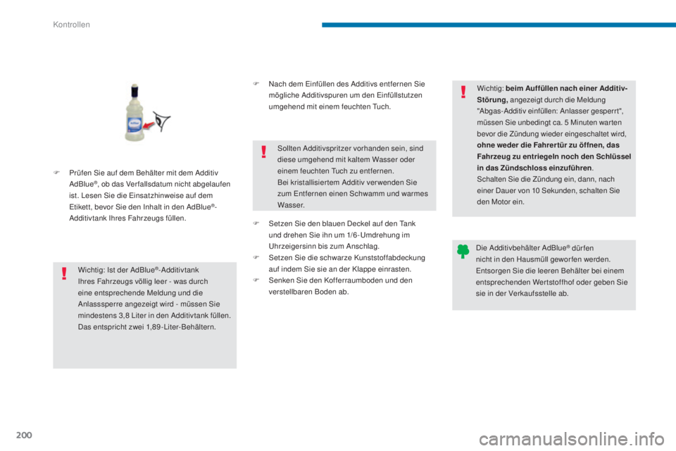 PEUGEOT 3008 2015.5. Betriebsanleitungen (in German) 200
3008_de_Chap09_verifications_ed01-2015
F Prüfen Sie auf dem Behälter mit dem Additiv AdBlue®, ob das Ver fallsdatum nicht abgelaufen
ist. Lesen Sie die Einsatzhinweise auf dem
Etikett, bevor PEUGEOT 3008 2015.5. Betriebsanleitungen (in German) 200
3008_de_Chap09_verifications_ed01-2015
F Prüfen Sie auf dem Behälter mit dem Additiv AdBlue®, ob das Ver fallsdatum nicht abgelaufen
ist. Lesen Sie die Einsatzhinweise auf dem
Etikett, bevor