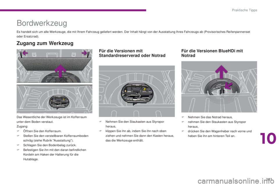 PEUGEOT 3008 2015.5. Betriebsanleitungen (in German) 201
3008_de_Chap10_infos-pratiques_ed01-2015
Bordwerkzeug
Es handelt sich um alle Werkzeuge, die mit Ihrem Fahrzeug geliefer t werden. Der Inhalt hängt von der Ausstattung Ihres Fahrzeugs ab (Proviso PEUGEOT 3008 2015.5. Betriebsanleitungen (in German) 201
3008_de_Chap10_infos-pratiques_ed01-2015
Bordwerkzeug
Es handelt sich um alle Werkzeuge, die mit Ihrem Fahrzeug geliefer t werden. Der Inhalt hängt von der Ausstattung Ihres Fahrzeugs ab (Proviso