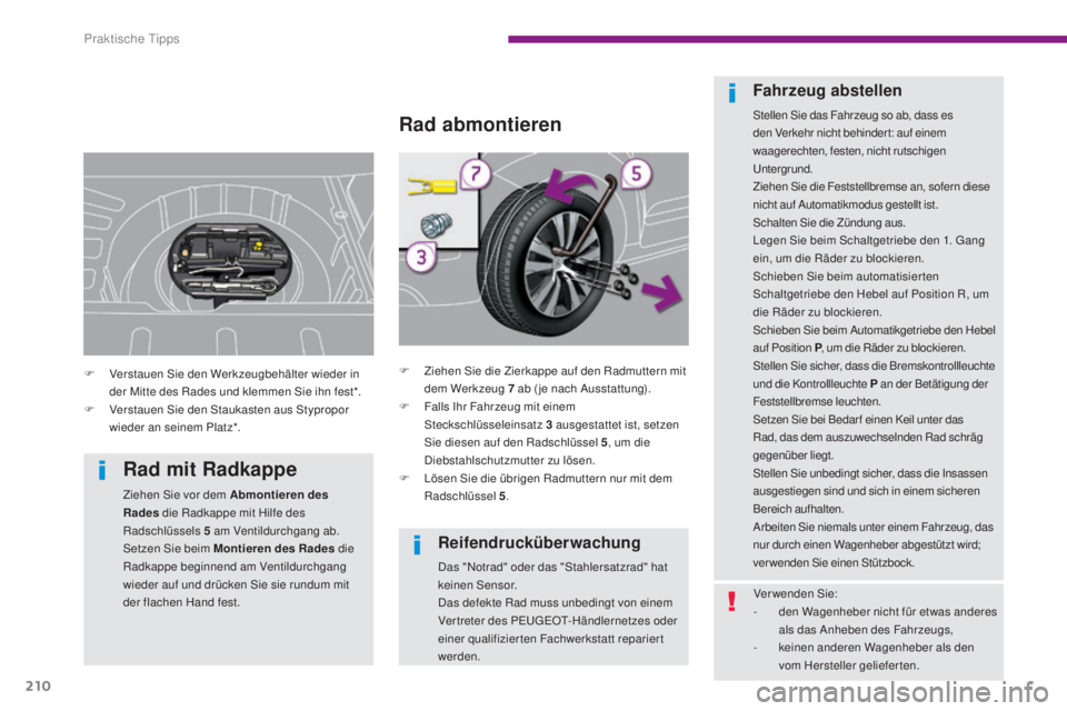 PEUGEOT 3008 2015.5.  Betriebsanleitungen (in German) 210
3008_de_Chap10_infos-pratiques_ed01-2015
Reifendrucküberwachung
Das "Notrad" oder das "Stahlersatzrad" hat 
keinen Sensor.
Das defekte Rad muss unbedingt von einem 
Vertreter des 