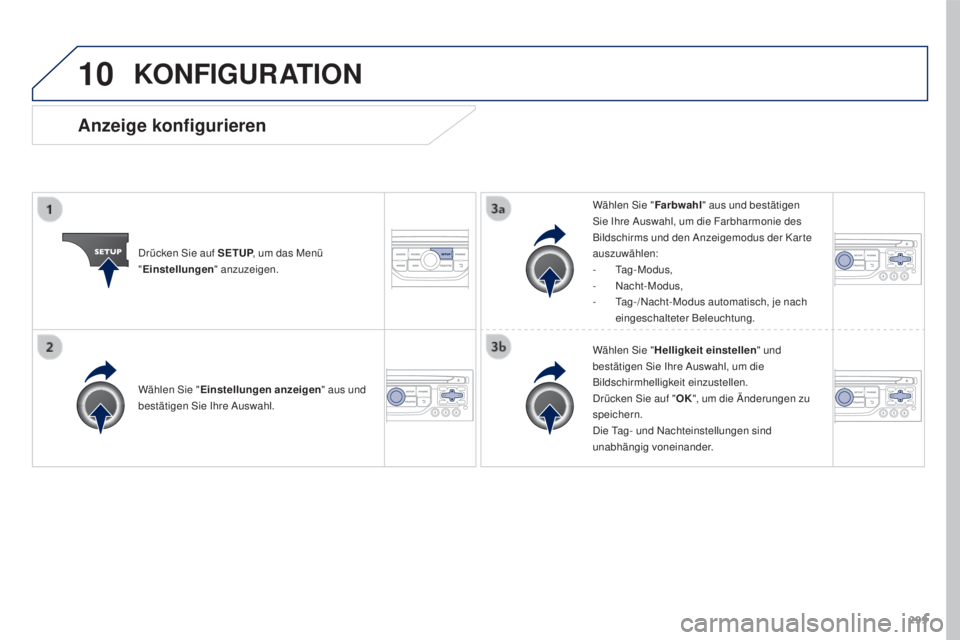 PEUGEOT 3008 2015.5.  Betriebsanleitungen (in German) 10
299
3008_de_Chap12b_RT6-2-8_ed01-2015
KONFIGURATION
Drücken Sie auf SETUP, um das Menü  
" Einstellungen " anzuzeigen. Wählen Sie "
Farbwahl" aus und bestätigen 
Sie Ihre Auswah