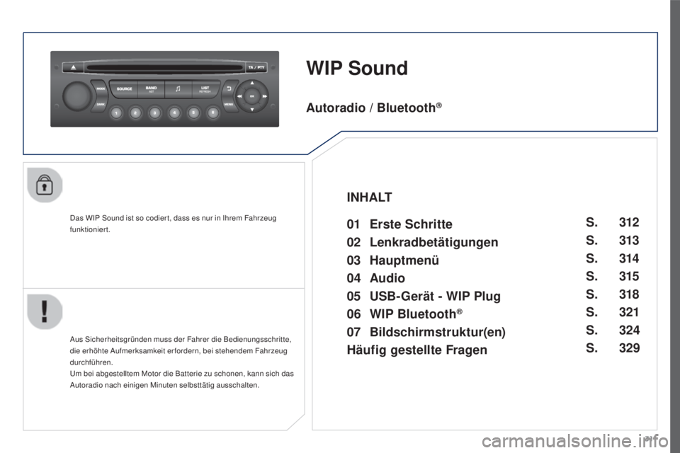 PEUGEOT 3008 2015.5.  Betriebsanleitungen (in German) 311
3008_de_Chap12c_RD45_ed01_2015
WIP Sound
Das WIP Sound ist so codier t, dass es nur in Ihrem Fahrzeug 
funktioniert.
Aus Sicherheitsgründen muss der Fahrer die Bedienungsschritte, 
die erhöhte A