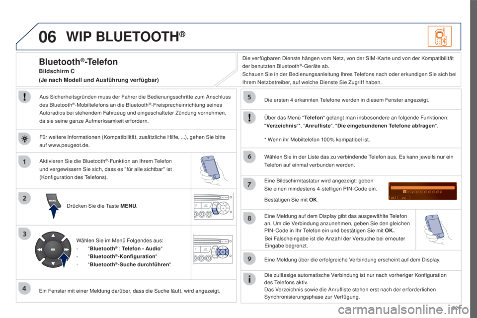 PEUGEOT 3008 2015.5.  Betriebsanleitungen (in German) 06
321
3008_de_Chap12c_RD45_ed01_2015
WIP BLUETOOTH®
Aus Sicherheitsgründen muss der Fahrer die Bedienungsschritte zum Anschluss 
des Bluetooth®-Mobiltelefons an die Bluetooth®-Freisprecheinrichtu