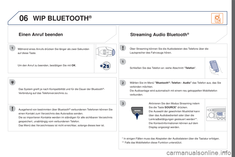 PEUGEOT 3008 2015.5.  Betriebsanleitungen (in German) 06
323
3008_de_Chap12c_RD45_ed01_2015
Schließen Sie das Telefon an: siehe Abschnitt "Telefon".
Wählen Sie im Menü "Bluetooth
®: Telefon - Audio" das Telefon aus, das Sie 
verbinden