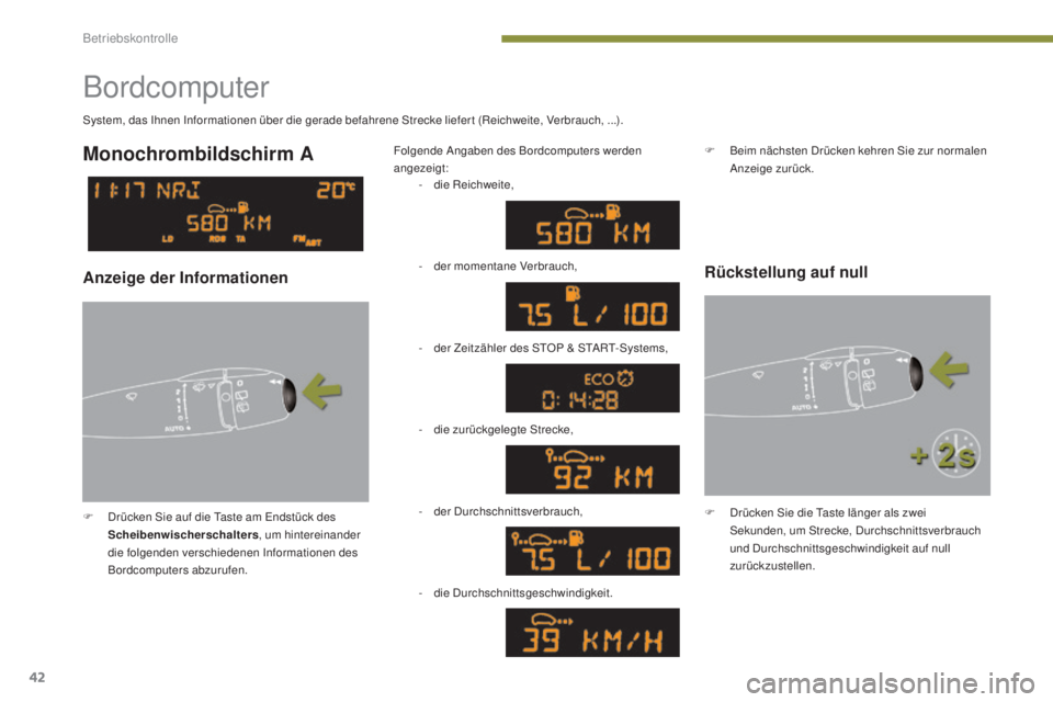 PEUGEOT 3008 2015.5.  Betriebsanleitungen (in German) 42
3008_de_Chap01_controle-marche_ed01-2015
Bordcomputer
F Drücken Sie auf die Taste am Endstück des Scheibenwischerschalters , um hintereinander 
die folgenden verschiedenen Informationen des 
Bord
