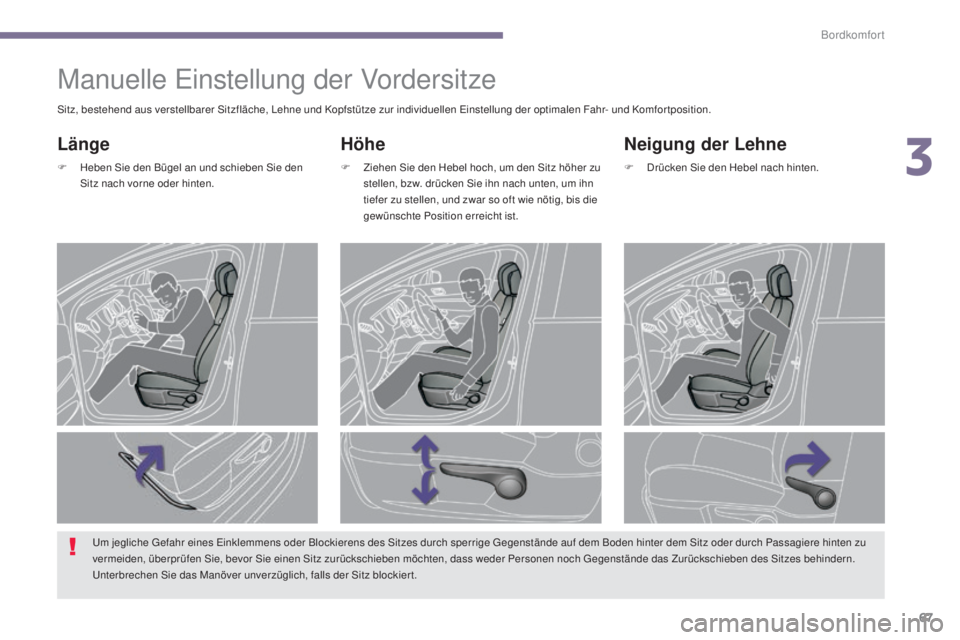 PEUGEOT 3008 2015.5.  Betriebsanleitungen (in German) 67
3008_de_Chap03_confort_ed01-2015
Manuelle Einstellung der Vordersitze
Höhe
F Ziehen Sie den Hebel hoch, um den Sitz höher zu stellen, bzw. drücken Sie ihn nach unten, um ihn 
tiefer zu stellen, 