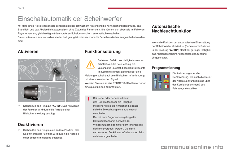 PEUGEOT 3008 2015.5.  Betriebsanleitungen (in German) 82
3008_de_Chap04_visibilite_ed01-2015
Automatische 
Nachleuchtfunktion
Einschaltautomatik der Scheinwerfer
F Drehen Sie den Ring auf "AUTO". Das Aktivieren 
der Funktion wird durch die Anzeig