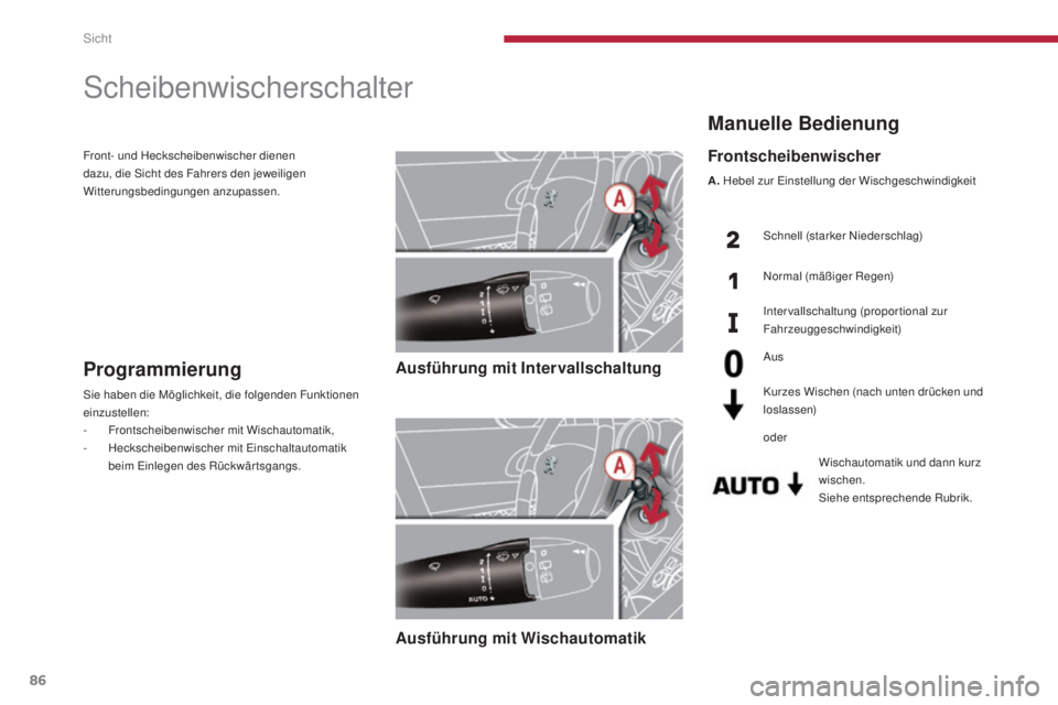 PEUGEOT 3008 2015.5.  Betriebsanleitungen (in German) 86
3008_de_Chap04_visibilite_ed01-2015
Manuelle Bedienung
Wischautomatik und dann kurz 
wischen.
Siehe entsprechende Rubrik.
Frontscheibenwischer
A. Hebel zur Einstellung der Wischgeschwindigkeit
Schn
