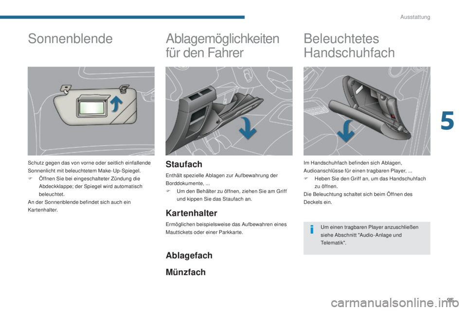 PEUGEOT 3008 2015.5.  Betriebsanleitungen (in German) 95
3008_de_Chap05_amenagements_ed01-2015
Ablagemöglichkeiten 
für den Fahrer
Staufach
Enthält spezielle Ablagen zur Aufbewahrung der 
Borddokumente, ...
F 
U
 m den Behälter zu öffnen, ziehen Sie