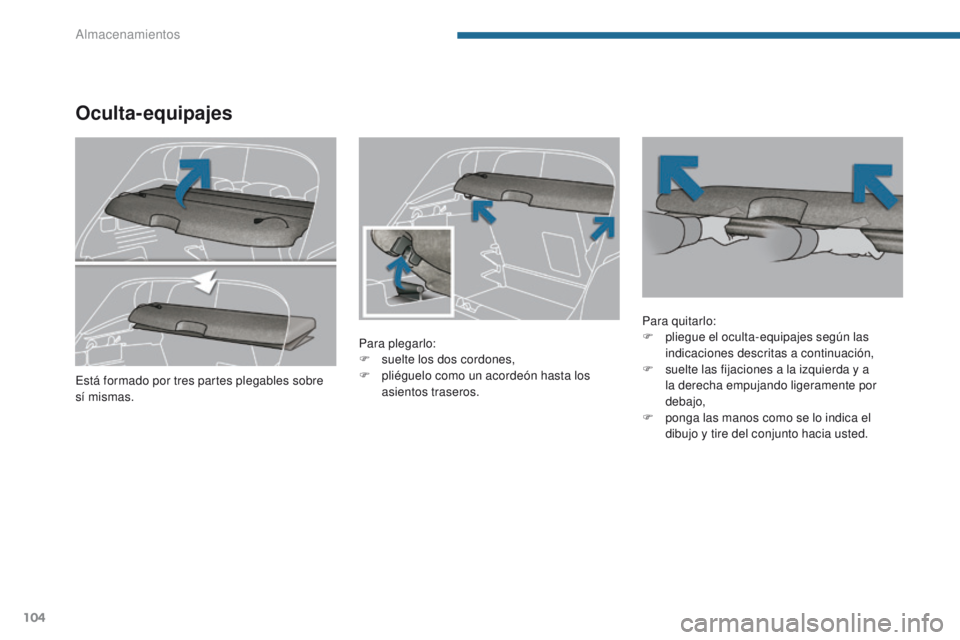 PEUGEOT 3008 2015.5.  Manual del propietario (in Spanish) 104
3008_es_Chap05_amenagements_ed01-2015
Oculta- equipajes
Para plegarlo:
F s uelte los dos cordones,
F
 
p
 liéguelo como un acordeón hasta los 
asientos traseros. Para quitarlo:
F
 p liegue el oc