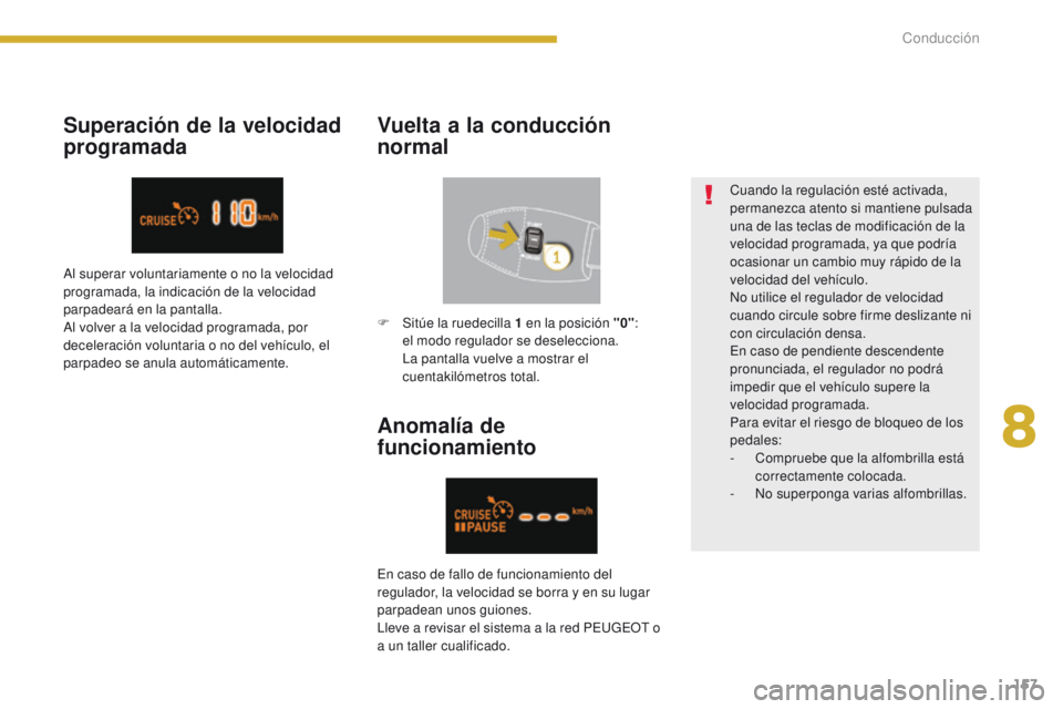 PEUGEOT 3008 2015.5. Manual del propietario (in Spanish) 157
3008_es_Chap08_conduite_ed01-2015
Superación de la velocidad
programadaVuelta a la conducción
normal
Anomalía de
funcionamiento
Cuando la regulación esté activada,
permanezca atento si ma PEUGEOT 3008 2015.5. Manual del propietario (in Spanish) 157
3008_es_Chap08_conduite_ed01-2015
Superación de la velocidad
programadaVuelta a la conducción
normal
Anomalía de
funcionamiento
Cuando la regulación esté activada,
permanezca atento si ma