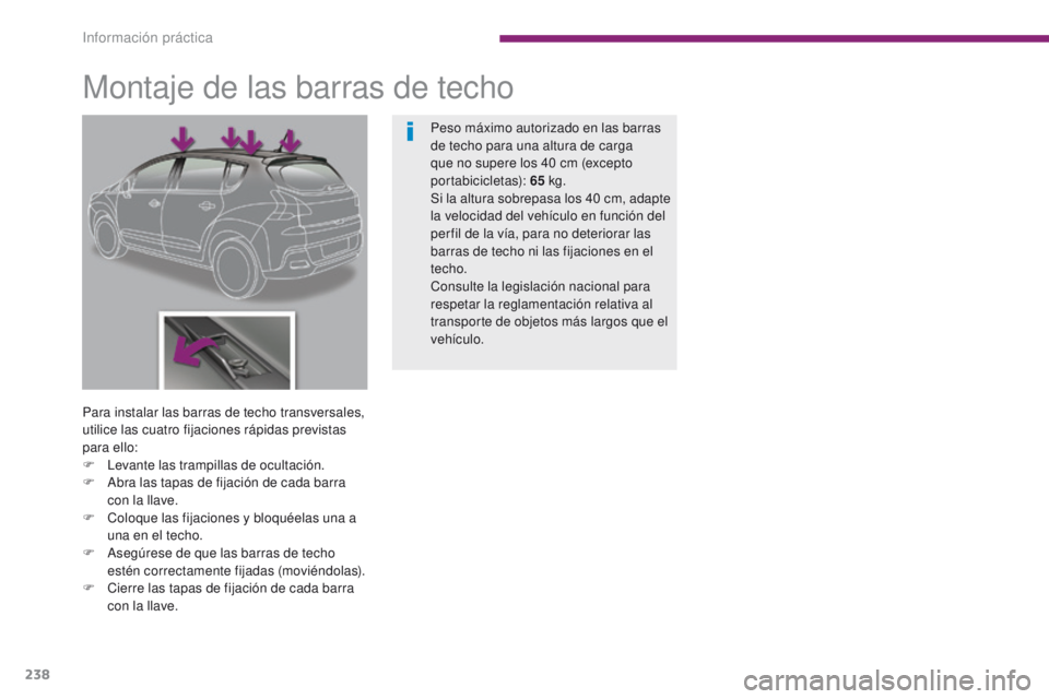 PEUGEOT 3008 2015.5.  Manual del propietario (in Spanish) 238
3008_es_Chap10_infos-pratiques_ed01-2015
Montaje de las barras de techo
Para instalar las barras de techo transversales, 
utilice las cuatro fijaciones rápidas previstas 
para ello:
F 
L
 evante 