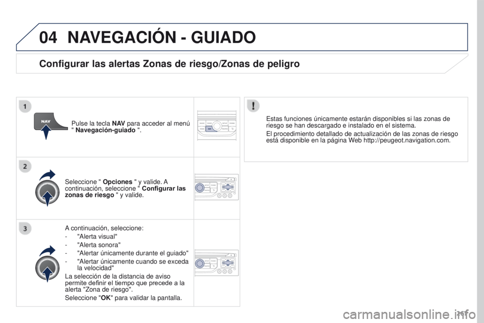 PEUGEOT 3008 2015.5.  Manual del propietario (in Spanish) 04
267
3008_es_Chap12b_RT6-2-8_ed01-2015
NAVEGACIóN - GUIADO
A continuación, seleccione:
- 
"Alerta visual"
-

 
"Alerta sonora"
-

 
"Alertar únicamente durante el guiado"
