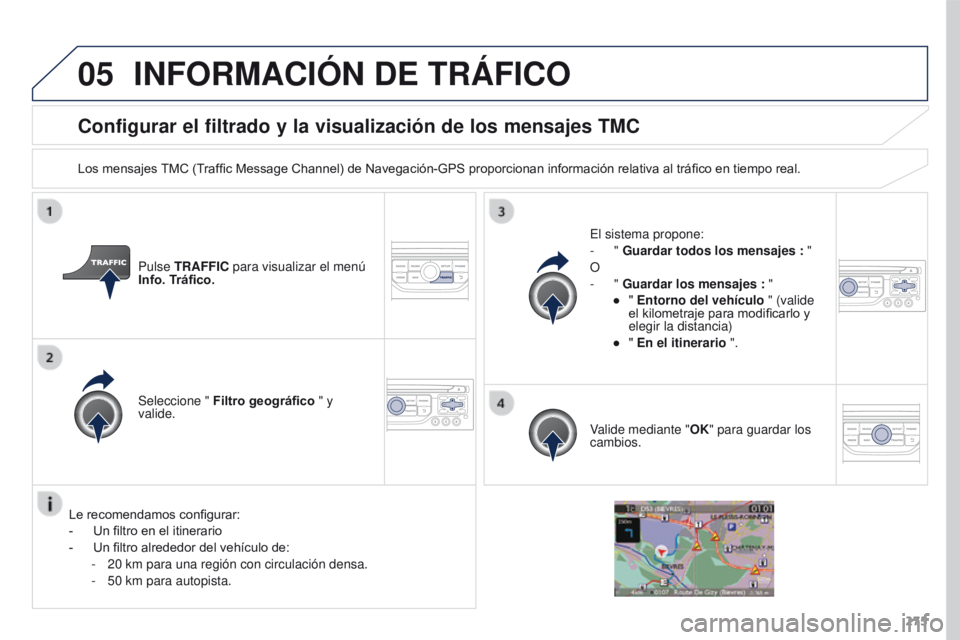 PEUGEOT 3008 2015.5.  Manual del propietario (in Spanish) 05
275
3008_es_Chap12b_RT6-2-8_ed01-2015
Configurar el filtrado y la visualización de los mensajes TMC
Los mensajes TMC (Traffic Message Channel) de Navegación-GPS proporcionan información relativa