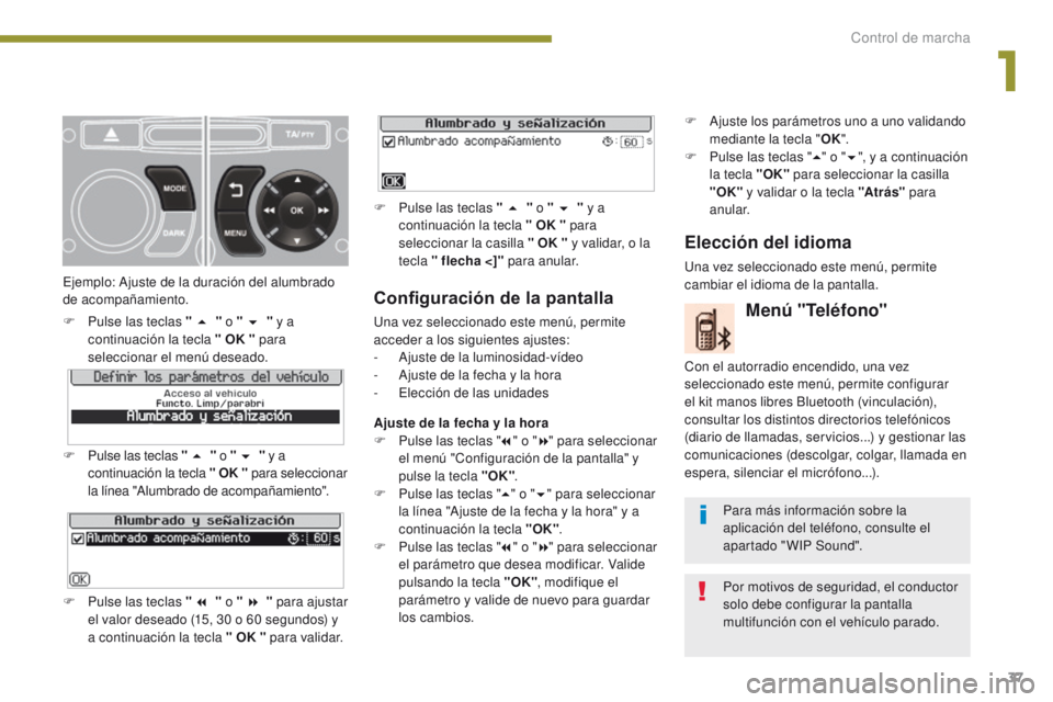 PEUGEOT 3008 2015.5. Manual del propietario (in Spanish) 37
3008_es_Chap01_controle-marche_ed01-2015
Configuración de la pantalla
Una vez seleccionado este menú, permite
acceder a los siguientes ajustes:
-
A
juste de la luminosidad-vídeo
-
A
juste d PEUGEOT 3008 2015.5. Manual del propietario (in Spanish) 37
3008_es_Chap01_controle-marche_ed01-2015
Configuración de la pantalla
Una vez seleccionado este menú, permite
acceder a los siguientes ajustes:
-
A
juste de la luminosidad-vídeo
-
A
juste d