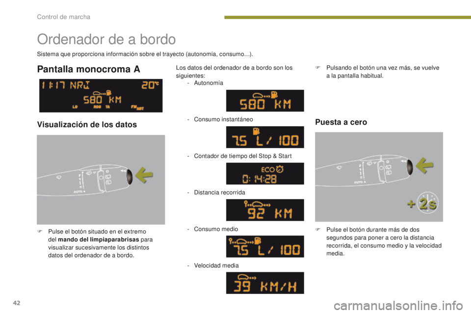 PEUGEOT 3008 2015.5.  Manual del propietario (in Spanish) 42
3008_es_Chap01_controle-marche_ed01-2015
Ordenador de a bordo
F Pulse el botón situado en el extremo del mando del limpiaparabrisas  para 
visualizar sucesivamente los distintos 
datos del ordenad