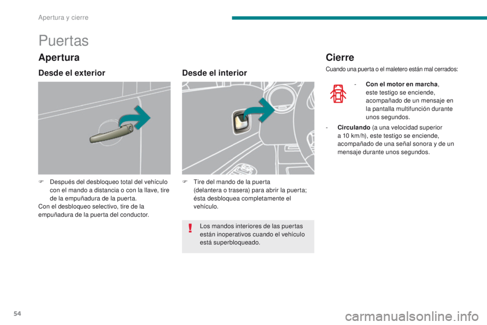 PEUGEOT 3008 2015.5.  Manual del propietario (in Spanish) 54
3008_es_Chap02_ouvertures_ed01-2015
Puertas
F Después del desbloqueo total del vehículo con el mando a distancia o con la llave, tire 
de la empuñadura de la puerta.
Con el desbloqueo selectivo,