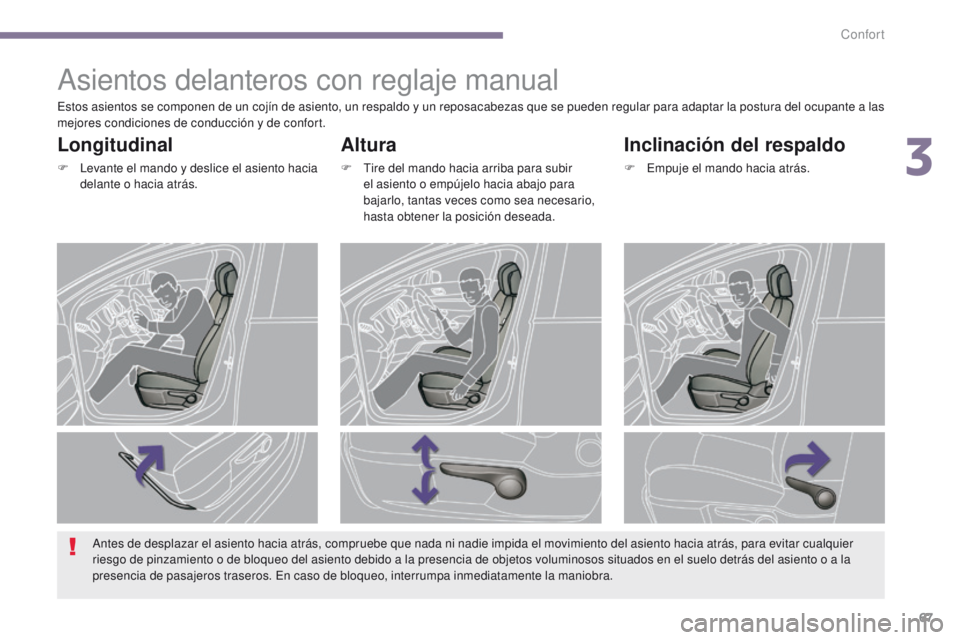 PEUGEOT 3008 2015.5.  Manual del propietario (in Spanish) 67
3008_es_Chap03_confort_ed01-2015
Asientos delanteros con reglaje manual
Altura
F Tire del mando hacia arriba para subir el asiento o empújelo hacia abajo para 
bajarlo, tantas veces como sea neces