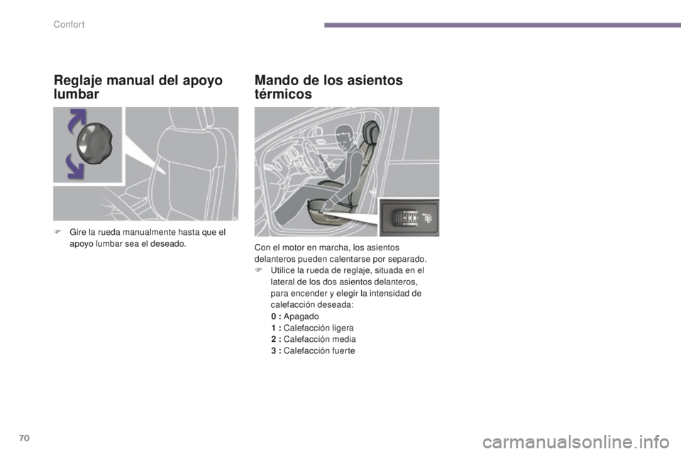 PEUGEOT 3008 2015.5.  Manual del propietario (in Spanish) 70
3008_es_Chap03_confort_ed01-2015
Mando de los asientos 
térmicos
Con el motor en marcha, los asientos 
delanteros pueden calentarse por separado.
F 
U
 tilice la rueda de reglaje, situada en el 
l