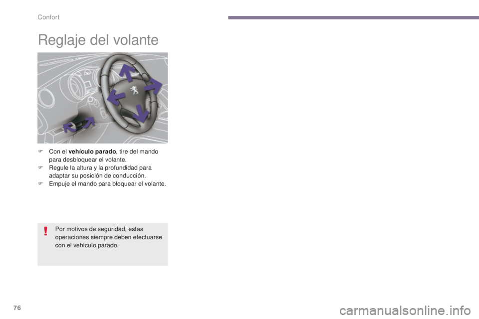 PEUGEOT 3008 2015.5.  Manual del propietario (in Spanish) 76
3008_es_Chap03_confort_ed01-2015
Reglaje del volante
F Con el vehículo parado, tire del mando 
para desbloquear el volante.
F
 
R
 egule la altura y la profundidad para 
adaptar su posición de co