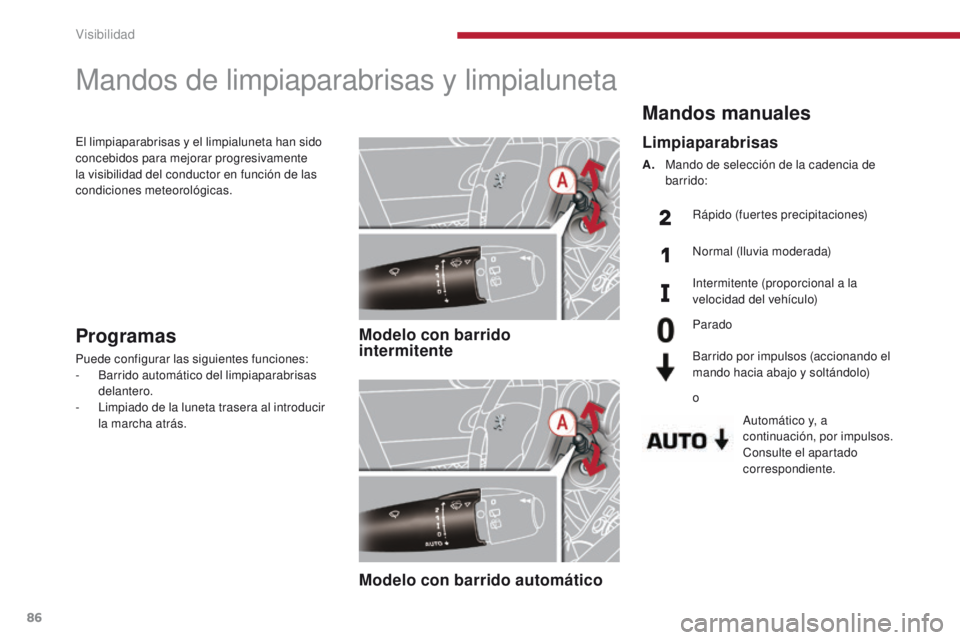 PEUGEOT 3008 2015.5.  Manual del propietario (in Spanish) 86
3008_es_Chap04_visibilite_ed01-2015
Mandos manuales
Automático y, a 
continuación, por impulsos.
Consulte el apartado 
correspondiente.
Limpiaparabrisas
A. Mando de selección de la cadencia de b
