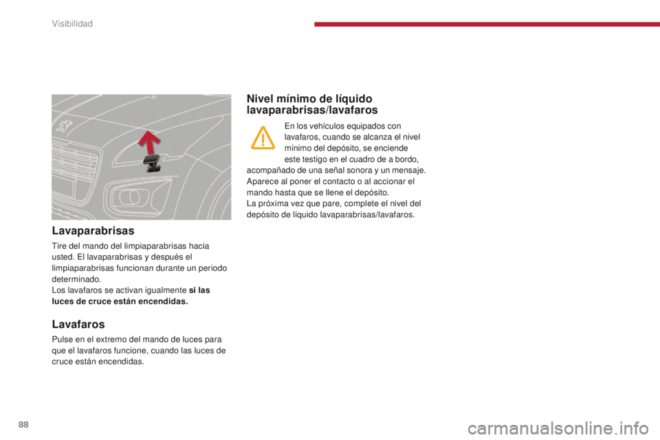 PEUGEOT 3008 2015.5.  Manual del propietario (in Spanish) 88
3008_es_Chap04_visibilite_ed01-2015
Lavaparabrisas
Tire del mando del limpiaparabrisas hacia 
usted. El lavaparabrisas y después el 
limpiaparabrisas funcionan durante un periodo 
determinado.
Los