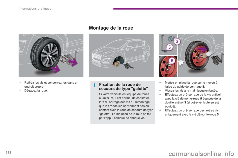 PEUGEOT 3008 2015.5.  Manuel du propriétaire (in French) 212
F Retirez les vis et conservez-les dans un endroit propre.
F
 
D
 égagez la roue.
Montage de la roue
Fixation de la roue de 
secours de type "galette"
Si votre véhicule est équipé de r